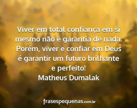 Matheus Dumalak - Viver em total confiança em si mesmo não é...