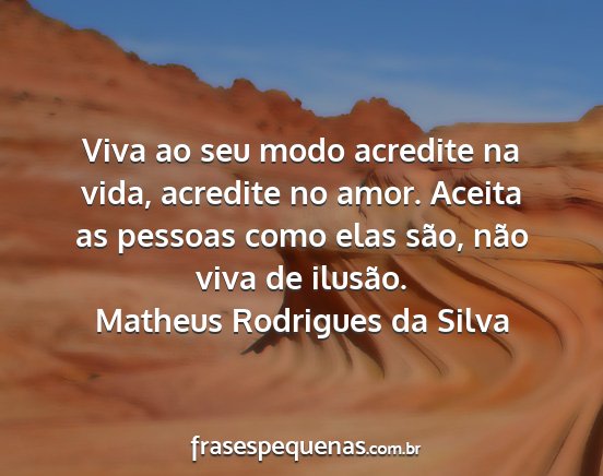 Matheus Rodrigues da Silva - Viva ao seu modo acredite na vida, acredite no...