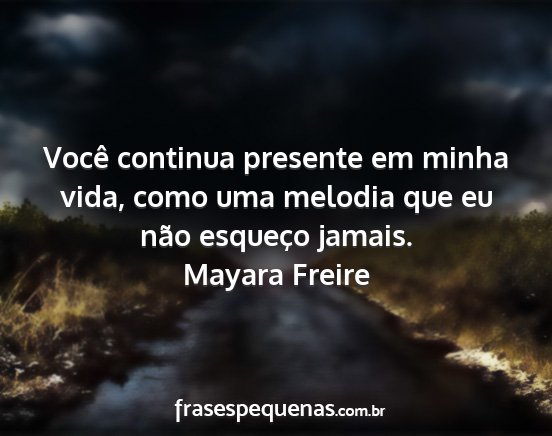 Mayara Freire - Você continua presente em minha vida, como uma...