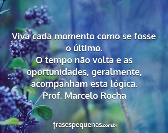 Prof. Marcelo Rocha - Viva cada momento como se fosse o último. O...