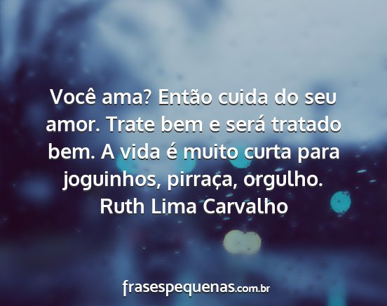 Ruth Lima Carvalho - Você ama? Então cuida do seu amor. Trate bem e...