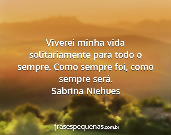 Sabrina Niehues - Viverei minha vida solitariamente para todo o...