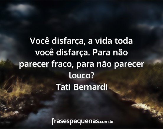 Tati Bernardi - Você disfarça, a vida toda você disfarça....