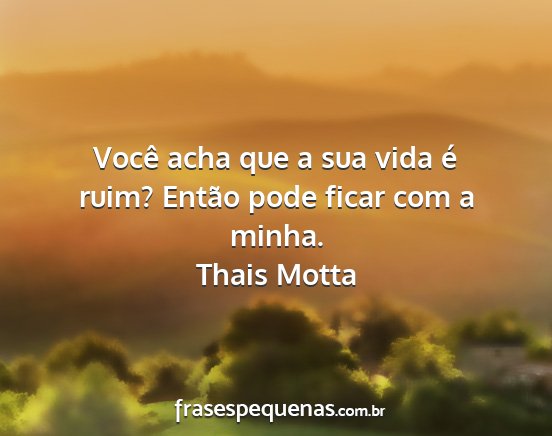 Thais Motta - Você acha que a sua vida é ruim? Então pode...