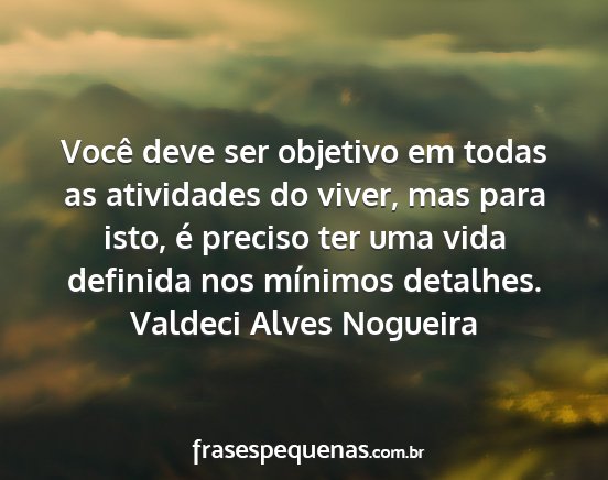 Valdeci Alves Nogueira - Você deve ser objetivo em todas as atividades do...