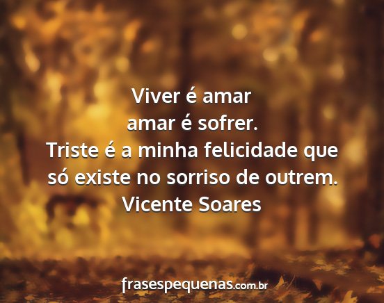 Vicente Soares - Viver é amar amar é sofrer. Triste é a minha...