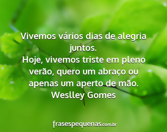 Weslley Gomes - Vivemos vários dias de alegria juntos. Hoje,...