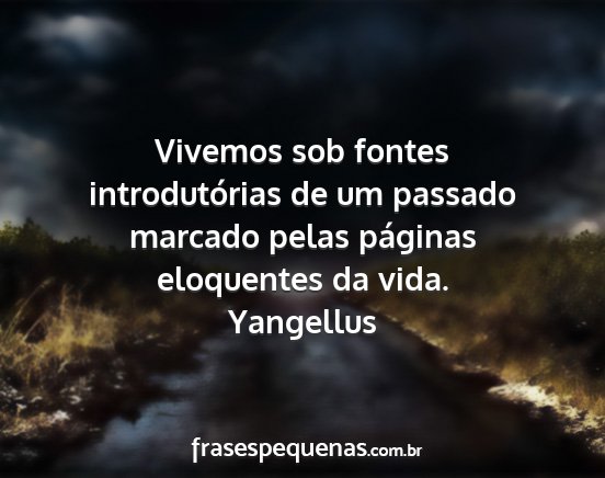 Yangellus - Vivemos sob fontes introdutórias de um passado...