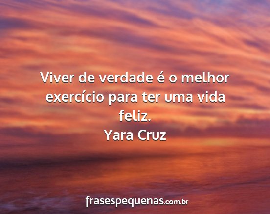 Yara Cruz - Viver de verdade é o melhor exercício para ter...