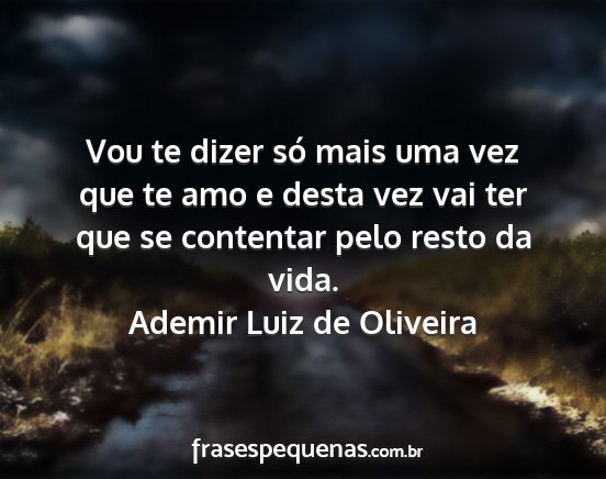 Ademir Luiz de Oliveira - Vou te dizer só mais uma vez que te amo e desta...