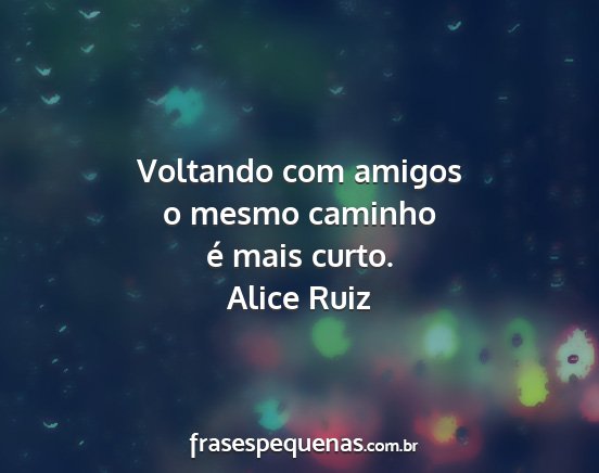 Alice Ruiz - Voltando com amigos o mesmo caminho é mais curto....