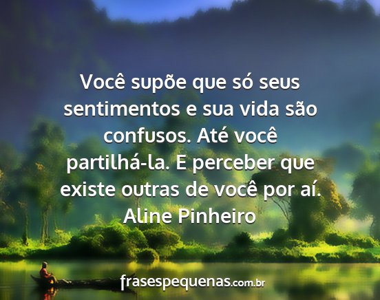 Aline Pinheiro - Você supõe que só seus sentimentos e sua vida...