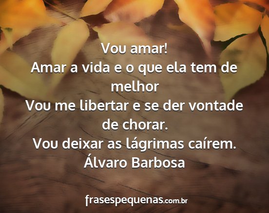 Álvaro Barbosa - Vou amar! Amar a vida e o que ela tem de melhor...
