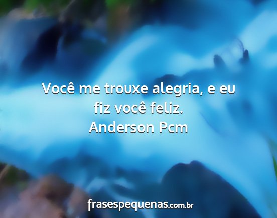 Anderson Pcm - Você me trouxe alegria, e eu fiz você feliz....