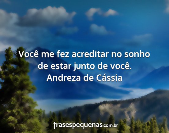 Andreza de Cássia - Você me fez acreditar no sonho de estar junto de...