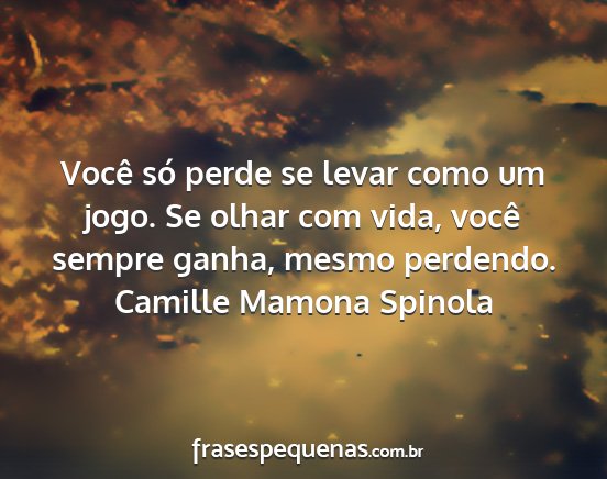 Camille Mamona Spinola - Você só perde se levar como um jogo. Se olhar...