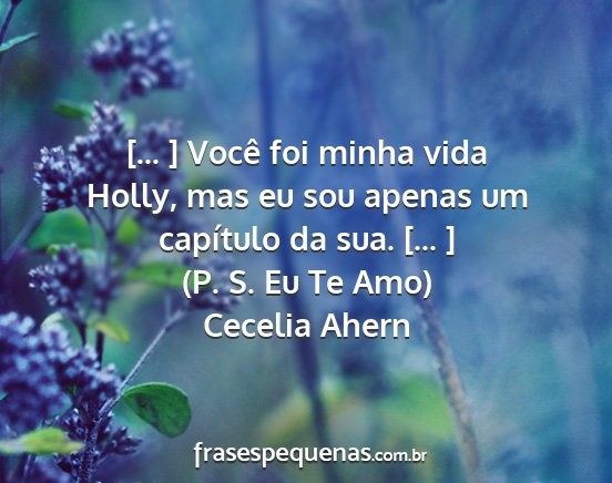 Cecelia Ahern - [... ] Você foi minha vida Holly, mas eu sou...