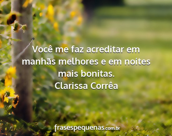 Clarissa Corrêa - Você me faz acreditar em manhãs melhores e em...