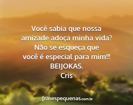 Cris - Você sabia que nossa amizade adoça minha vida?...