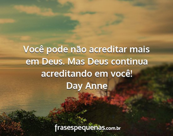 Day Anne - Você pode não acreditar mais em Deus. Mas Deus...