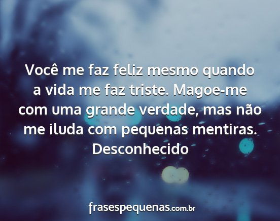 Desconhecido - Você me faz feliz mesmo quando a vida me faz...