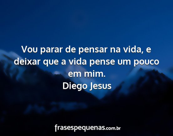 Diego Jesus - Vou parar de pensar na vida, e deixar que a vida...
