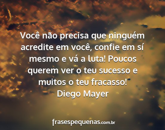 Diego Mayer - Você não precisa que ninguém acredite em...