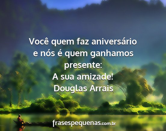 Douglas Arrais - Você quem faz aniversário e nós é quem...