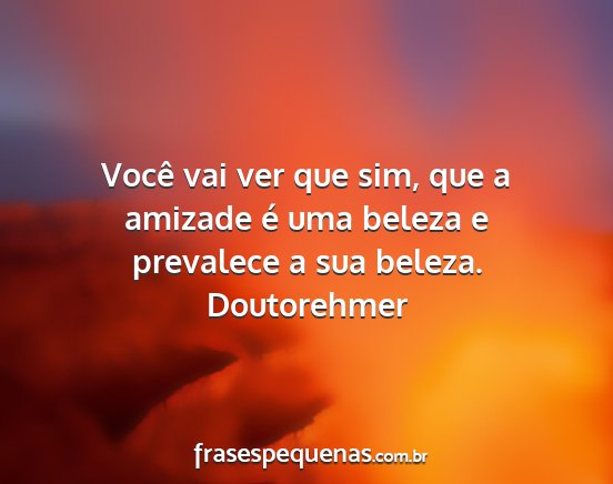 Doutorehmer - Você vai ver que sim, que a amizade é uma...