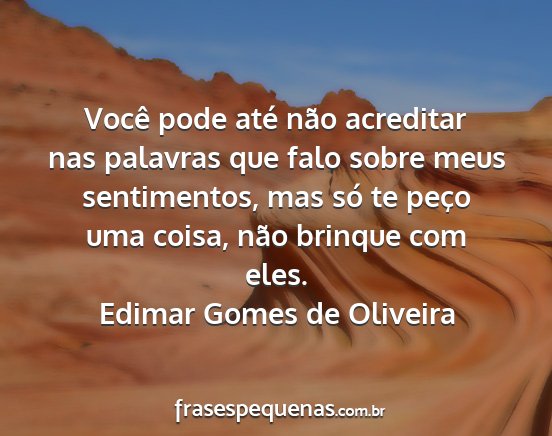Edimar Gomes de Oliveira - Você pode até não acreditar nas palavras que...
