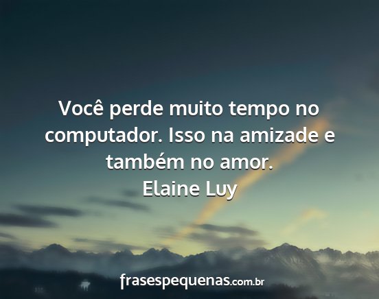 Elaine Luy - Você perde muito tempo no computador. Isso na...