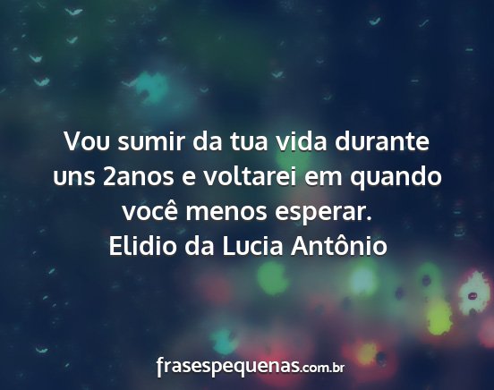 Elidio da Lucia Antônio - Vou sumir da tua vida durante uns 2anos e...