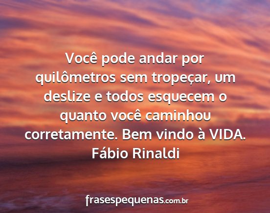 Fábio Rinaldi - Você pode andar por quilômetros sem tropeçar,...