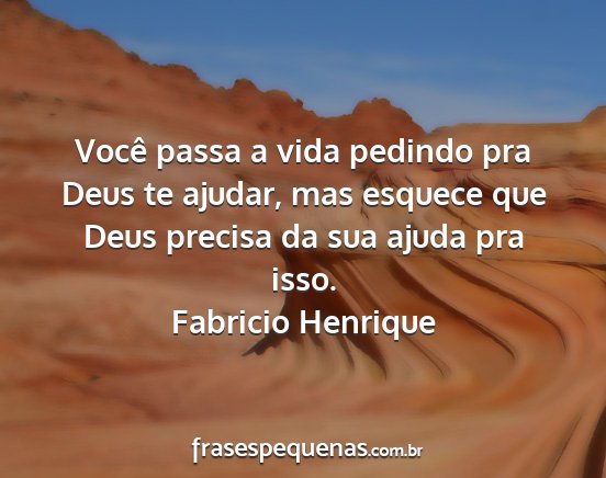 Fabricio Henrique - Você passa a vida pedindo pra Deus te ajudar,...