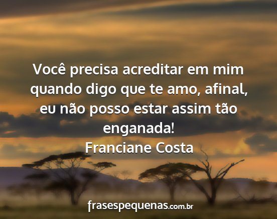 Franciane Costa - Você precisa acreditar em mim quando digo que te...