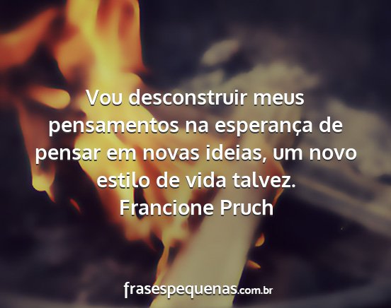 Francione Pruch - Vou desconstruir meus pensamentos na esperança...