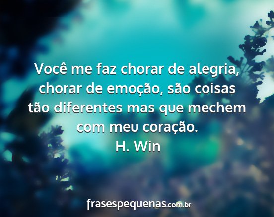 H. Win - Você me faz chorar de alegria, chorar de...