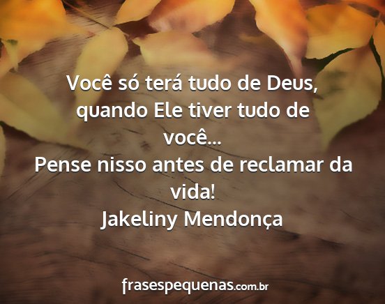 Jakeliny Mendonça - Você só terá tudo de Deus, quando Ele tiver...