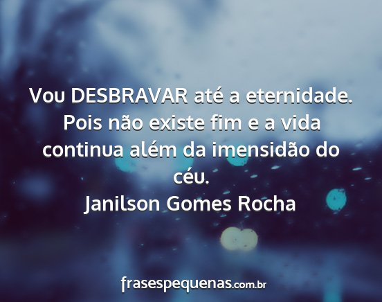 Janilson Gomes Rocha - Vou DESBRAVAR até a eternidade. Pois não existe...