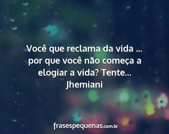 Jhemiani - Você que reclama da vida ... por que você não...