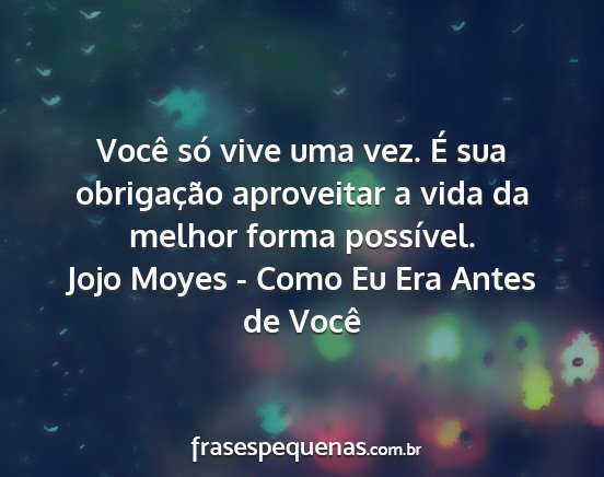 Jojo Moyes - Como Eu Era Antes de Você - Você só vive uma vez. É sua obrigação...