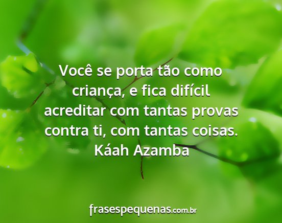 Káah Azamba - Você se porta tão como criança, e fica...