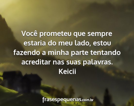 Keicii - Você prometeu que sempre estaria do meu lado,...