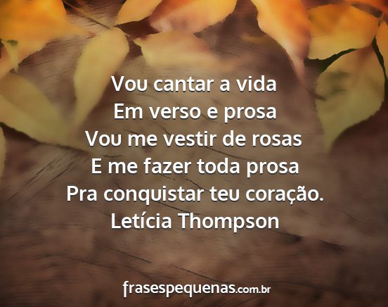 Letícia Thompson - Vou cantar a vida Em verso e prosa Vou me vestir...