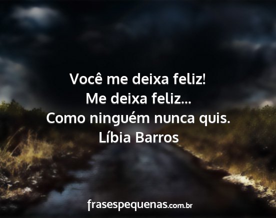 Líbia Barros - Você me deixa feliz! Me deixa feliz... Como...