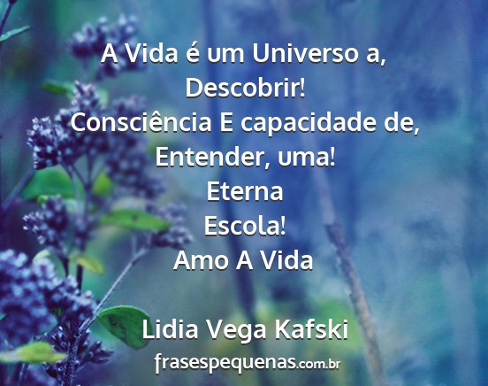 Lidia Vega Kafski - A Vida é um Universo a, Descobrir! Consciência...
