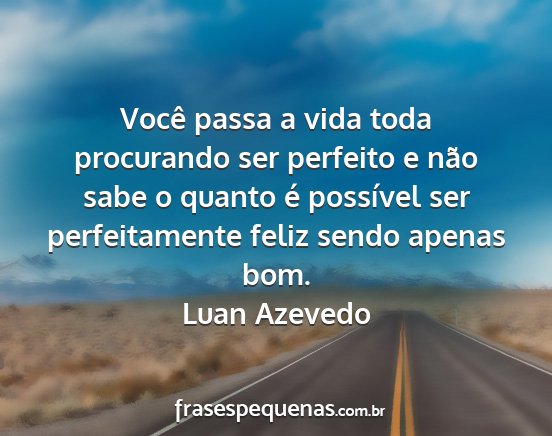 Luan Azevedo - Você passa a vida toda procurando ser perfeito e...