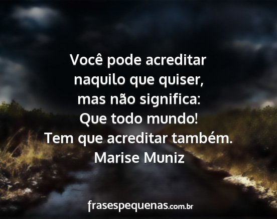 Marise Muniz - Você pode acreditar naquilo que quiser, mas não...