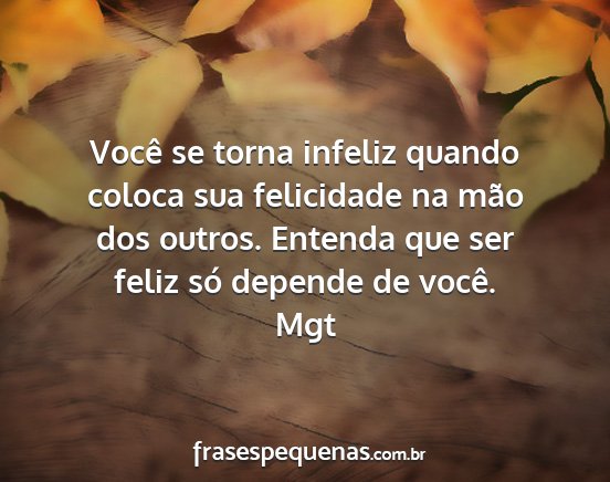 Mgt - Você se torna infeliz quando coloca sua...