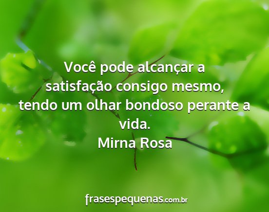 Mirna Rosa - Você pode alcançar a satisfação consigo...